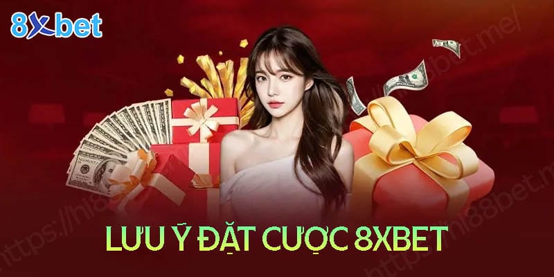 Cược 8XBet - Những lưu ý để nắm chắc phần thắng Những lưu ý khi tham gia đặt cược 8XBet